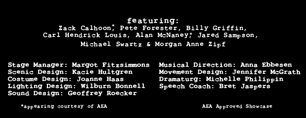 Cast Featuring: Zack Calhoon, Pete Forester, Billy Griffin, Carl Hendrick Louis, Alan McNaney, Jared Sampson & Morgan Anne Zipf, Crew: Margot Fitzsimmons, Kacie Hultgren, Joanne Haas, Wilburn Bonnell, Geoffrey Roecker, Anna Ebbesen, Jennifer McGrath, Michelle Philippin, Bret Jaspers